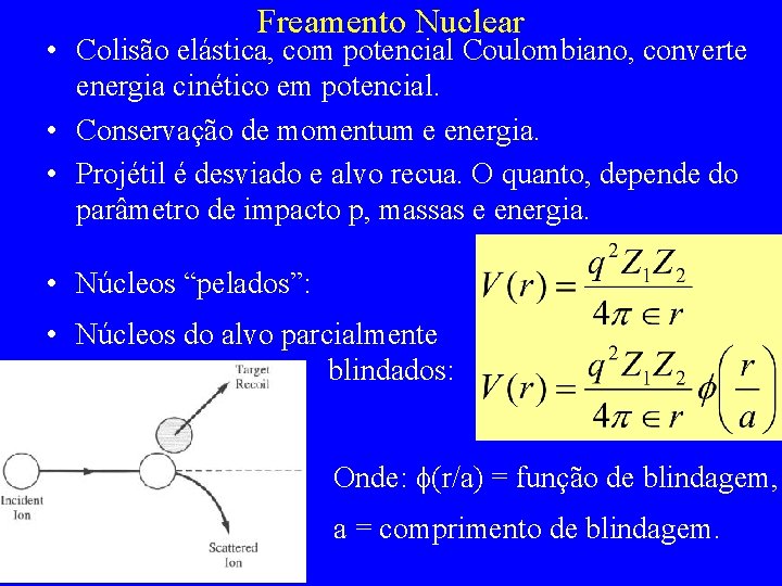 Freamento Nuclear • Colisão elástica, com potencial Coulombiano, converte energia cinético em potencial. •