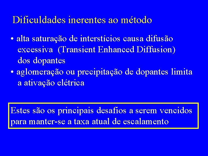 Dificuldades inerentes ao método • alta saturação de interstícios causa difusão excessiva (Transient Enhanced