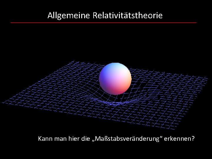 Allgemeine Relativitätstheorie Kann man hier die „Maßstabsveränderung“ erkennen? 