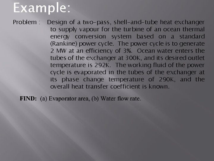 Example: Problem : Design of a two-pass, shell-and-tube heat exchanger to supply vapour for