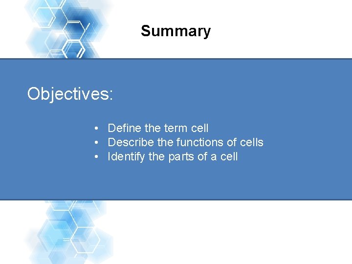 Summary Objectives: • Define the term cell • Describe the functions of cells •