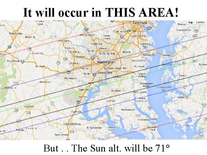 It will occur in THIS AREA! But. . The Sun alt. will be 71