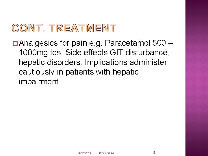 � Analgesics for pain e. g. Paracetamol 500 – 1000 mg tds. Side effects