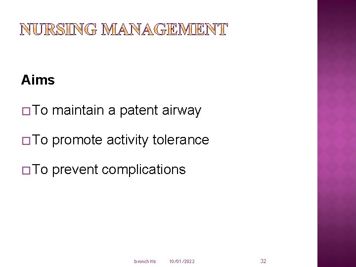 Aims � To maintain a patent airway � To promote activity tolerance � To