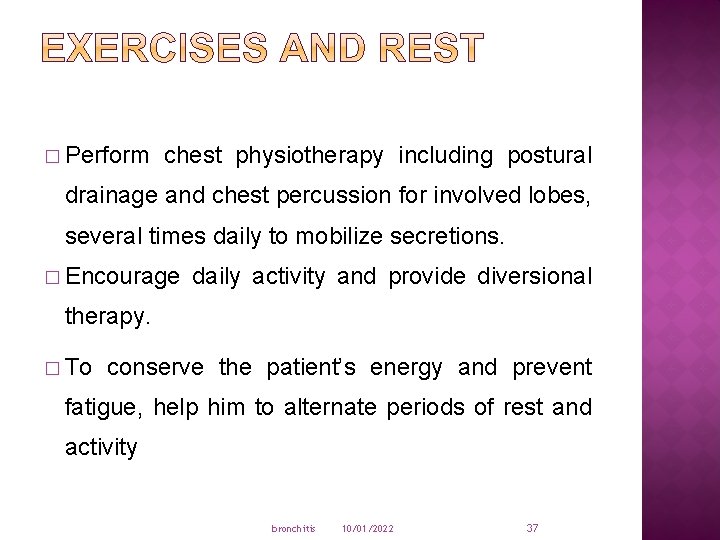 � Perform chest physiotherapy including postural drainage and chest percussion for involved lobes, several