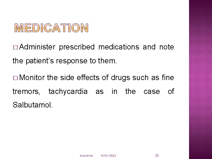 � Administer prescribed medications and note the patient’s response to them. � Monitor the