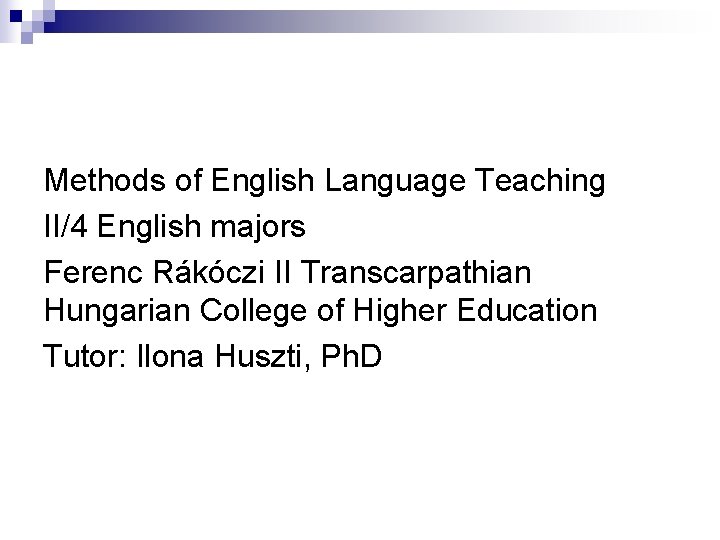 Methods of English Language Teaching II/4 English majors Ferenc Rákóczi II Transcarpathian Hungarian College