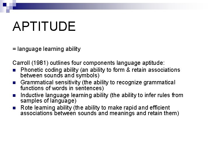 APTITUDE = language learning ability Carroll (1981) outlines four components language aptitude: n Phonetic