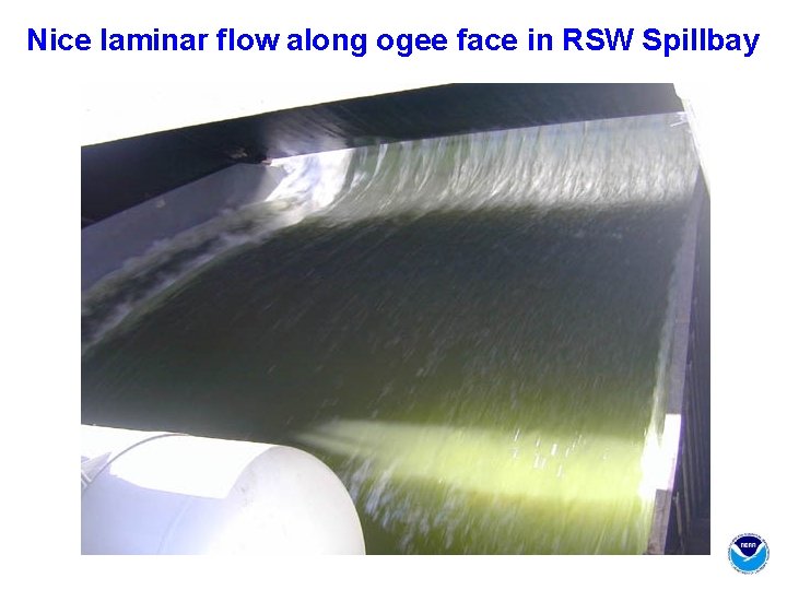 Nice laminar flow along ogee face in RSW Spillbay 