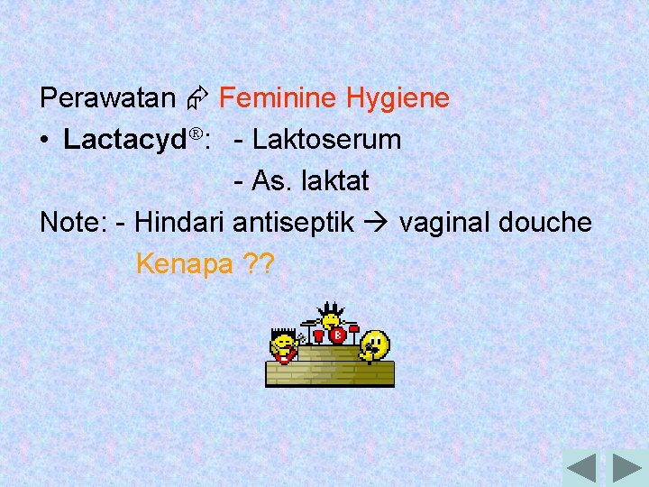 Perawatan Feminine Hygiene • Lactacyd : - Laktoserum - As. laktat Note: - Hindari