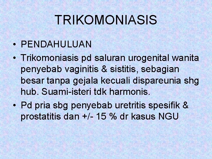 TRIKOMONIASIS • PENDAHULUAN • Trikomoniasis pd saluran urogenital wanita penyebab vaginitis & sistitis, sebagian