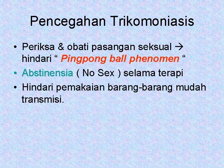 Pencegahan Trikomoniasis • Periksa & obati pasangan seksual hindari “ Pingpong ball phenomen “