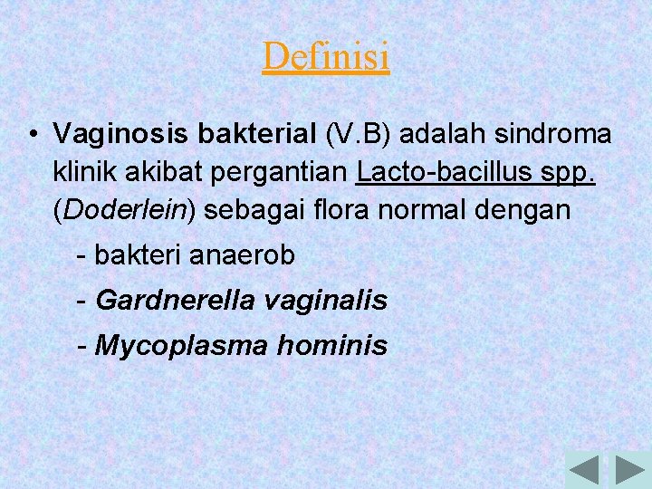 Definisi • Vaginosis bakterial (V. B) adalah sindroma klinik akibat pergantian Lacto-bacillus spp. (Doderlein)