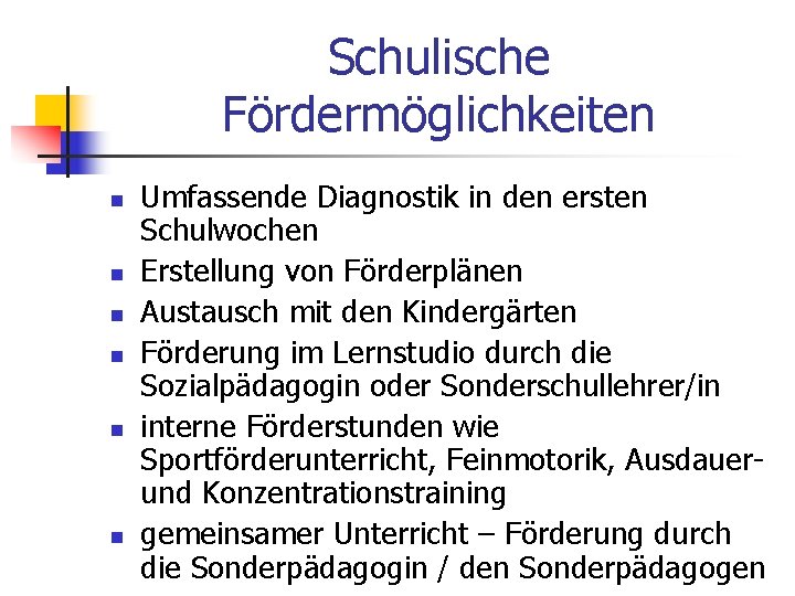 Schulische Fördermöglichkeiten n n n Umfassende Diagnostik in den ersten Schulwochen Erstellung von Förderplänen