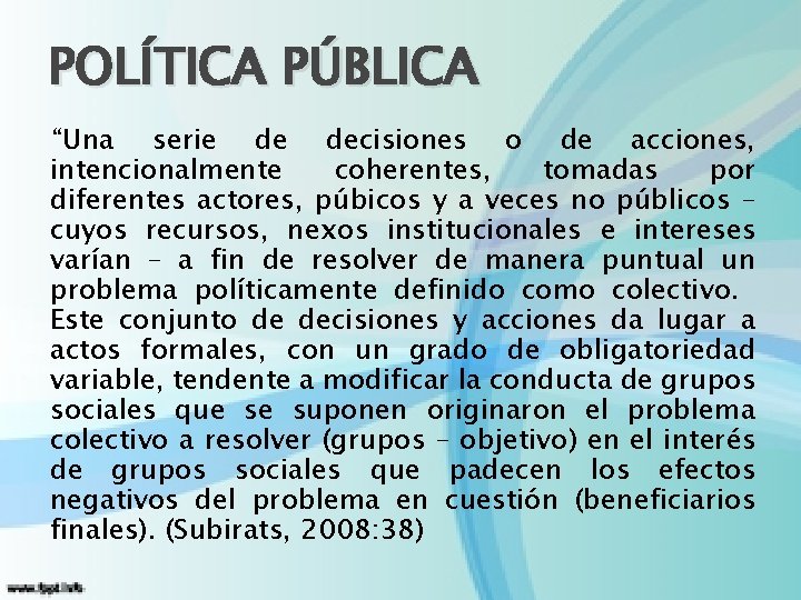 POLÍTICA PÚBLICA “Una serie de decisiones o de acciones, intencionalmente coherentes, tomadas por diferentes