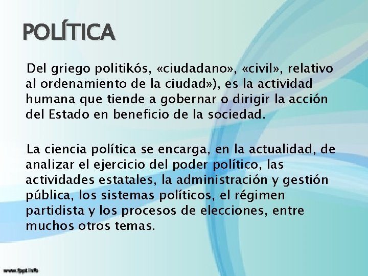 POLÍTICA Del griego politikós, «ciudadano» , «civil» , relativo al ordenamiento de la ciudad»