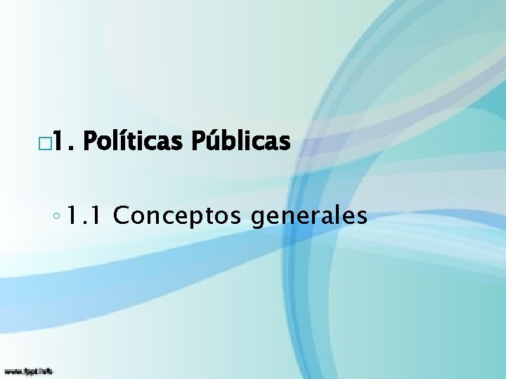 � 1. Políticas Públicas ◦ 1. 1 Conceptos generales 