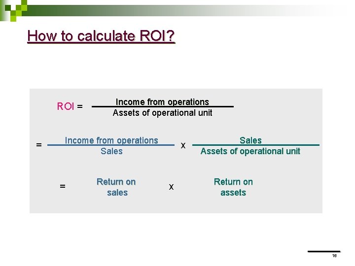 How to calculate ROI? ROI = = Income from operations Assets of operational unit