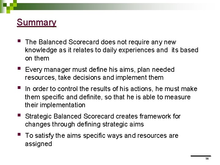 Summary § The Balanced Scorecard does not require any new knowledge as it relates