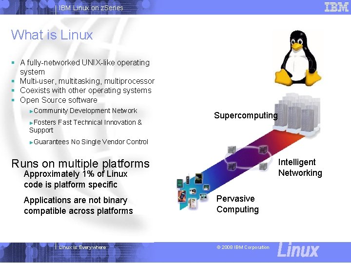 IBM Linux on z. Series What is Linux § A fully-networked UNIX-like operating system