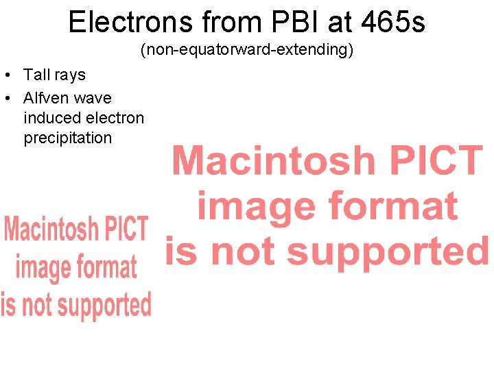 Electrons from PBI at 465 s (non-equatorward-extending) • Tall rays • Alfven wave induced Electrons from PBI at 465 s (non-equatorward-extending) • Tall rays • Alfven wave induced