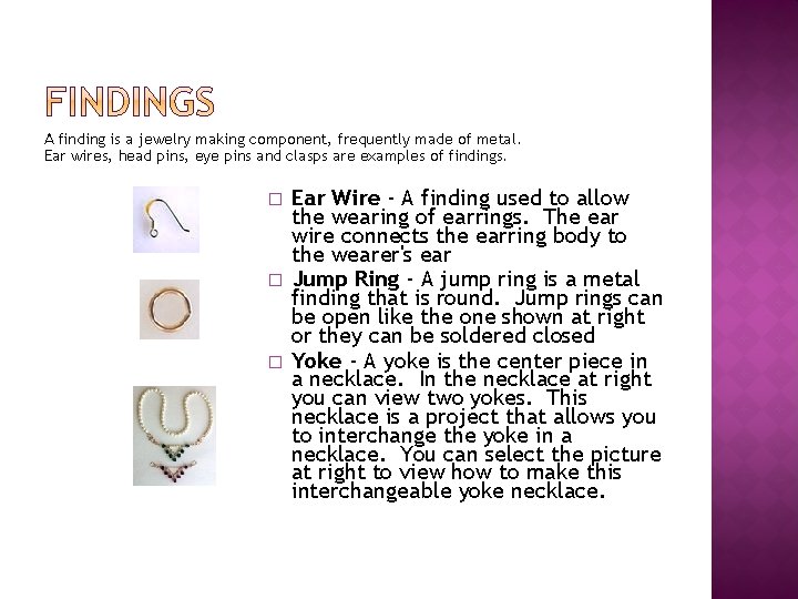 A finding is a jewelry making component, frequently made of metal. Ear wires, head
