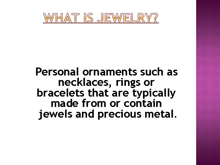 Personal ornaments such as necklaces, rings or bracelets that are typically made from or