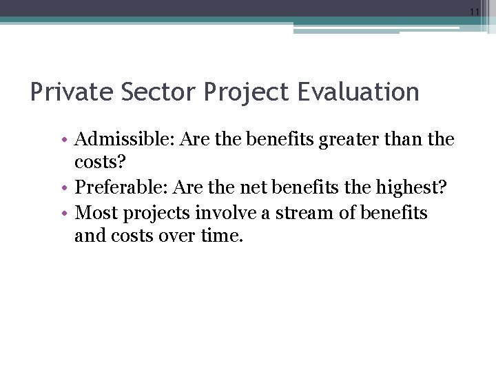 11 Private Sector Project Evaluation • Admissible: Are the benefits greater than the costs?