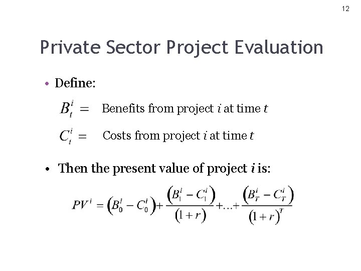 12 Private Sector Project Evaluation • Define: Benefits from project i at time t