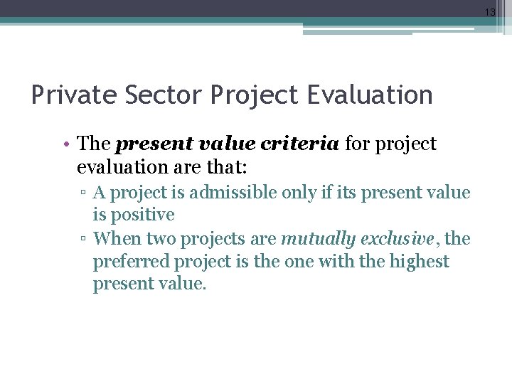 13 Private Sector Project Evaluation • The present value criteria for project evaluation are