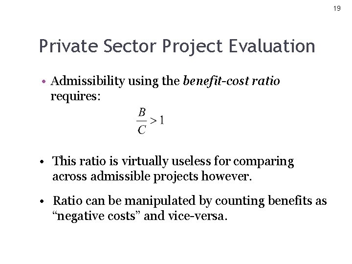 19 Private Sector Project Evaluation • Admissibility using the benefit-cost ratio requires: • This