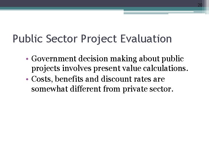 20 Public Sector Project Evaluation • Government decision making about public projects involves present