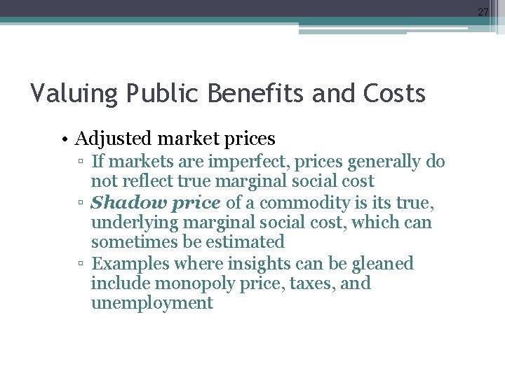 27 Valuing Public Benefits and Costs • Adjusted market prices ▫ If markets are