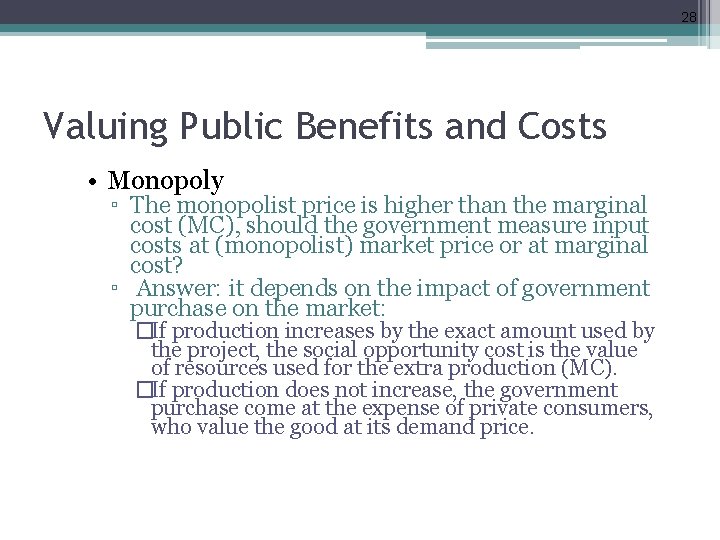 28 Valuing Public Benefits and Costs • Monopoly ▫ The monopolist price is higher