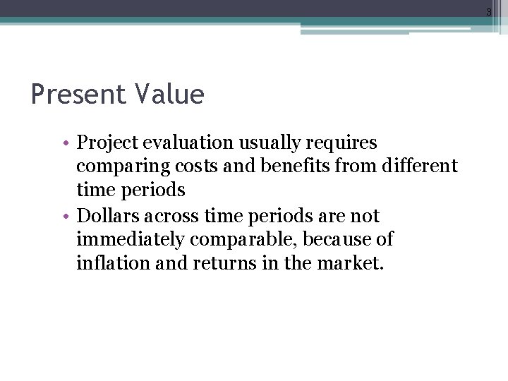 3 Present Value • Project evaluation usually requires comparing costs and benefits from different