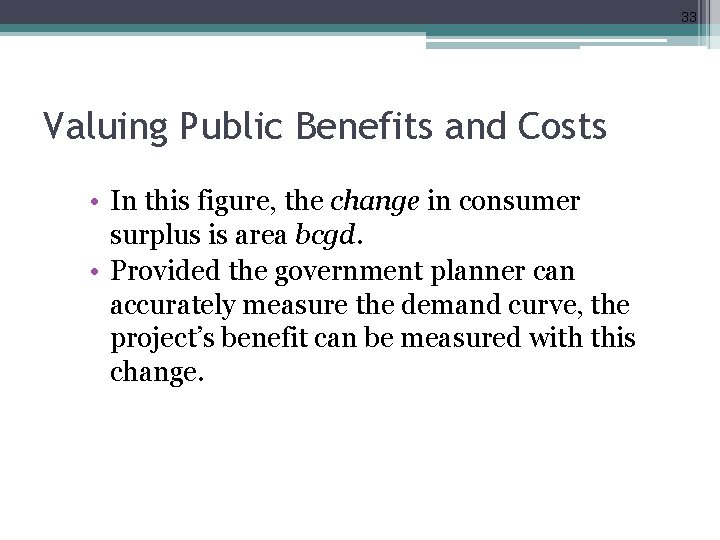 33 Valuing Public Benefits and Costs • In this figure, the change in consumer