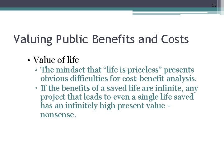 37 Valuing Public Benefits and Costs • Value of life ▫ The mindset that