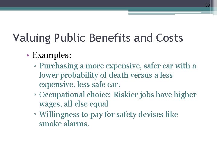 39 Valuing Public Benefits and Costs • Examples: ▫ Purchasing a more expensive, safer