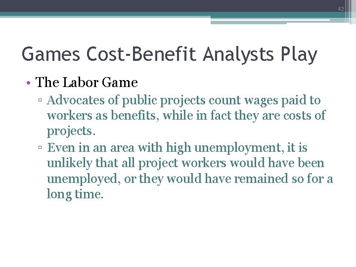 42 Games Cost-Benefit Analysts Play • The Labor Game ▫ Advocates of public projects