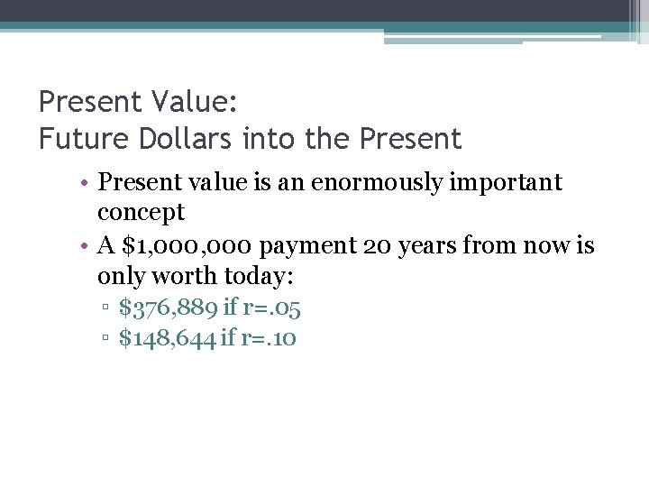 Present Value: Future Dollars into the Present • Present value is an enormously important