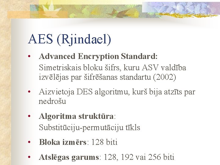 AES (Rjindael) • Advanced Encryption Standard: Simetriskais bloku šifrs, kuru ASV valdība izvēlējas par
