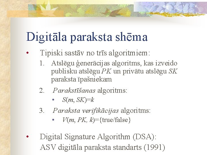 Digitāla paraksta shēma • Tipiski sastāv no trīs algoritmiem: 1. Atslēgu ģenerācijas algoritms, kas