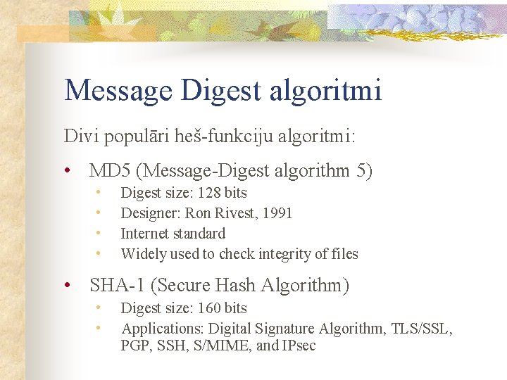 Message Digest algoritmi Divi populāri heš-funkciju algoritmi: • MD 5 (Message-Digest algorithm 5) •