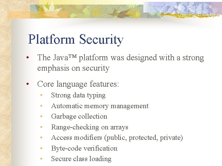 Platform Security • The Java™ platform was designed with a strong emphasis on security