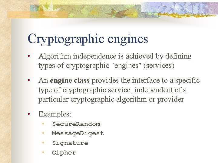 Cryptographic engines • Algorithm independence is achieved by defining types of cryptographic "engines" (services)