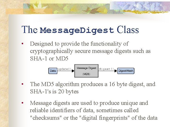 The Message. Digest Class • Designed to provide the functionality of cryptographically secure message