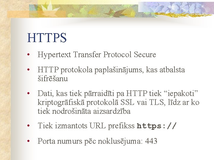 HTTPS • Hypertext Transfer Protocol Secure • HTTP protokola paplašinājums, kas atbalsta šifrēšanu •
