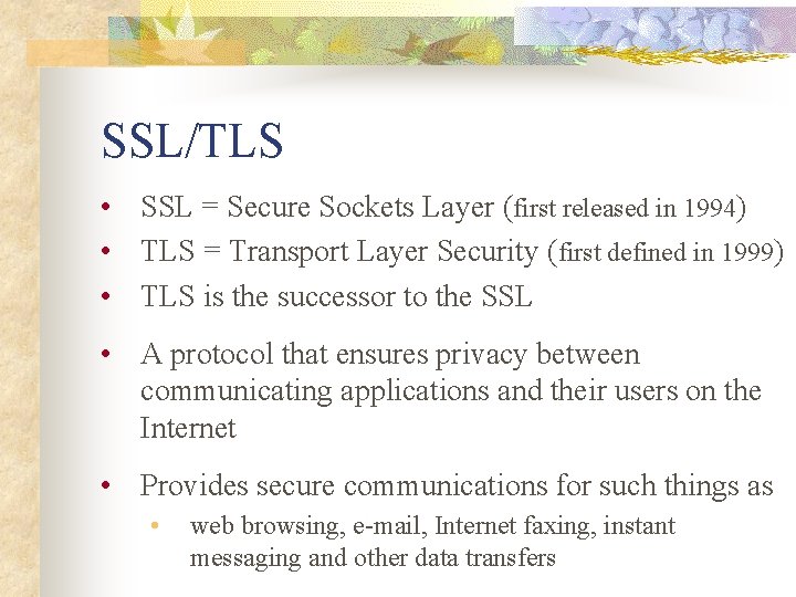 SSL/TLS • SSL = Secure Sockets Layer (first released in 1994) • TLS =