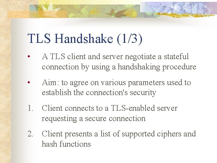 TLS Handshake (1/3) • A TLS client and server negotiate a stateful connection by