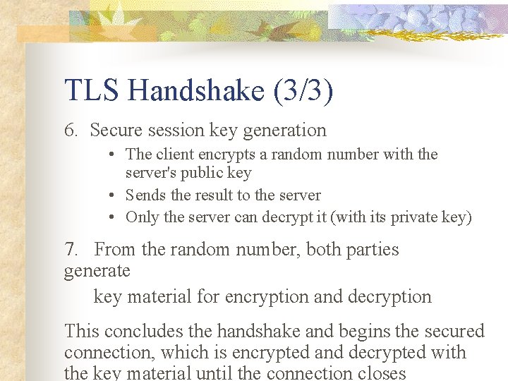 TLS Handshake (3/3) 6. Secure session key generation • The client encrypts a random